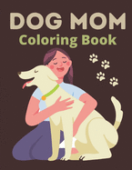Dog Mom Coloring Book: Dog Mom Quotes Coloring Book: Perfect For Mom Gift