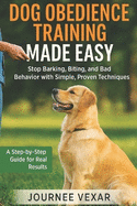 Dog Obedience Training Made Easy: Stop Barking, Biting, and Bad Behavior with Simple, Proven Techniques