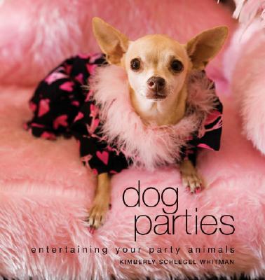 Dog Parties: Entertaining Your Party Animals - Schlegel Whitman, Kimberly