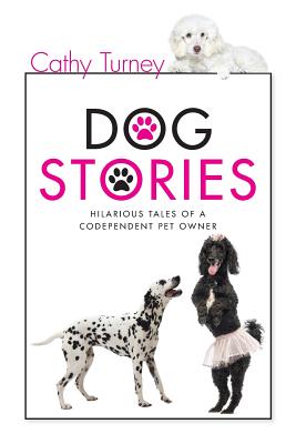 Dog Stories: Hilarious Tales of a Codependent Dog Owner - Turney, Cathy