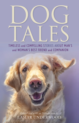 Dog Tales: Timeless and Compelling Stories about Man's and Woman's Best Friend and Companion - Underwood, Lamar (Editor)