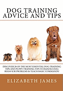 Dog Training Advice and Tips: Discover 28 of the Most Essential Dog Training Tips and Puppy Training Tips - Learn Dog Obedience Training Commands and How to Handle Dog Behavior Problems