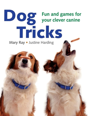 Dog Tricks: Fun and Games for Your Clever Canine - Ray, Mary, and Harding, Justine