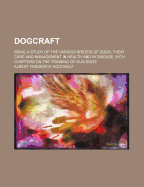 Dogcraft; Being a Study of the Various Breeds of Dogs Their Care and Management in Health and in Disease with Chapters on the Training of Gun Dogs