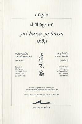 Dogen, Yui Butsu Yo Butsu - Shoji / Seul Bouddha Connait Bouddha - Vie-Mort - Roshi, Eido Shimano (Translated by), and Vacher, Charles (Translated by)