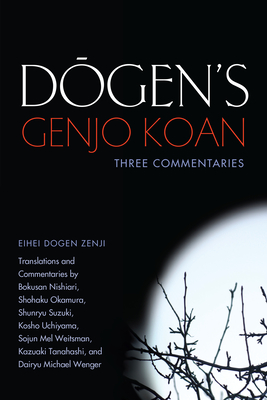 Dogen's Genjo Koan: Three Commentaries - Dogen, Eihei, and Bokusan, Nishiari, and Okamura, Shohaku