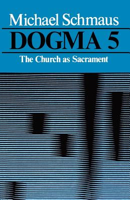 Dogma: The Church as Sacrament - Schmaus, Michael