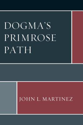 Dogma's Primrose Path - Martinez, John L