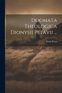 Dogmata Theologica Dionysii Petavii ...