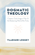Dogmatic Theology: Creation, God's Image in Man, and the Redeeming Work of the Trinity