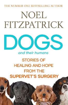 Dogs and Their Humans: Stories of Healing and Hope from the Supervet's Surgery - Fitzpatrick, Noel