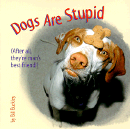 Dogs Are Stupid: (After All, They're Man's Best Friend!)