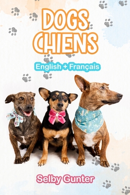 Dogs Chiens: A dual language book. Un livre bilingue. - Bligh, Robyn (Translated by), and Gunter, Selby