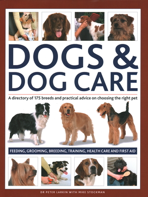 Dogs & Dog Care: A directory of 175 breeds and practical advice on choosing the right pet. Feeding, grooming, breeding, training, health care and first aid - Larkin, Peter, and Stockman, Mike