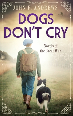 Dogs Don't Cry - Novels of the Great War - Andrews, John F