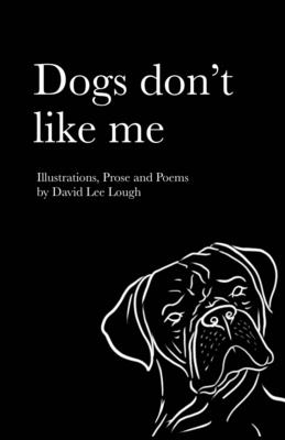 Dogs don't like me: illustrations prose and poems - Lough, David Lee