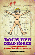 Dog's Eye and Dead Horse: The Complete Guide to Australian Rhyming Slang