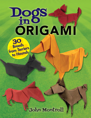 Dogs in Origami: 30 Breeds from Terriers to Hounds - Montroll, John