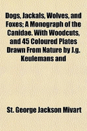 Dogs, Jackals, Wolves, and Foxes: A Monograph of the Canidae. with Woodcuts, and 45 Coloured Plates Drawn from Nature by J.G. Keulemans and Hand-Coloured