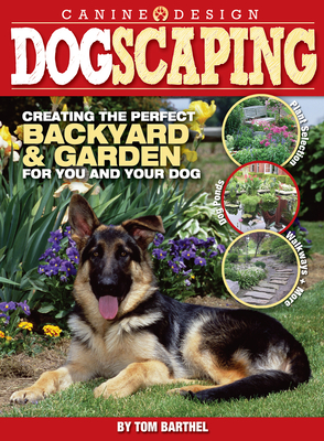 Dogscaping: Creating the Perfect Backyard and Garden for You and Your Dog - Barthel, Thomas