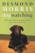 Dogwatching: Why Dogs Bark and Other Canine Mysteries Explained - Morris, Desmond