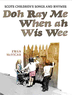 Doh Ray Me, When Ah Wis Wee: Scots Children's Songs and Rhymes