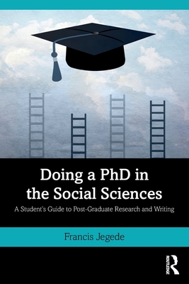 Doing a PhD in the Social Sciences: A Student's Guide to Post-Graduate Research and Writing - Jegede, Francis