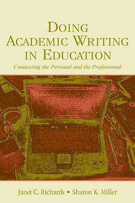 Doing Academic Writing in Education: Connecting the Personal and the Professional - Richards, Janet C, and Miller, Sharon K