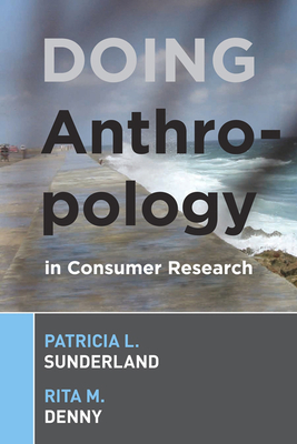 Doing Anthropology in Consumer Research - Sunderland, Patricia L, and Denny, Rita M