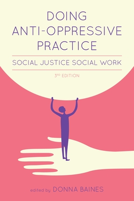 Doing Anti-Oppressive Practice: Social Justice Social Work, 2nd Edition - Baines, Donna (Editor)