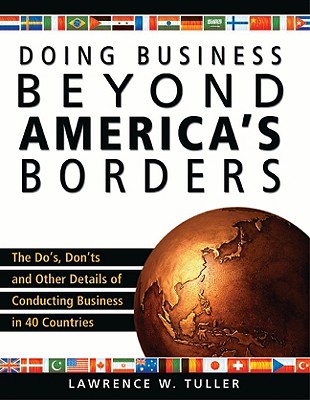 Doing Business Beyond America's Borders: The Do's, Don'ts, and Other Details of Conducting Business in 40 Countries - Tuller, Lawrence W