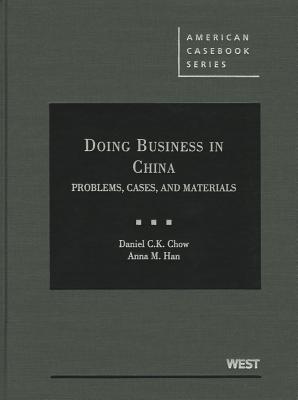 Doing Business in China: Problems, Cases, and Materials - Chow, Daniel Ck, and Han, Anna M