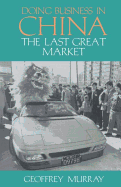 Doing Business in China: The Last Great Market