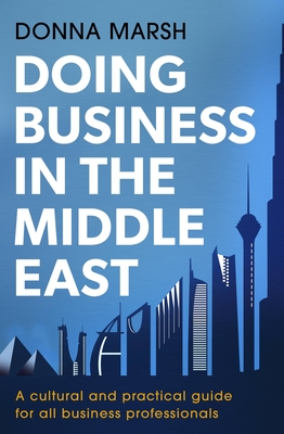 Doing Business in the Middle East: A cultural and practical guide for all business professionals - Marsh, Donna