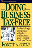 Doing Business Tax-Free: Perfectly Legal Techniques to Reduce or Eliminate Your Federal Business Taxes