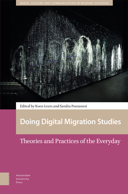 Doing Digital Migration Studies: Theories and Practices of the Everyday - Leurs, Koen (Editor), and Ponzanesi, Sandra (Editor)