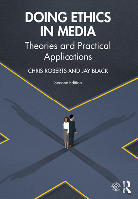 Doing Ethics in Media: Theories and Practical Applications - Roberts, Chris, and Black, Jay