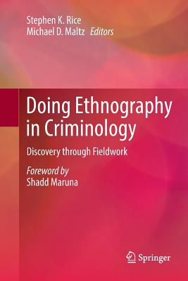 Doing Ethnography in Criminology: Discovery Through Fieldwork - Rice, Stephen K (Editor), and Maltz, Michael D (Editor)