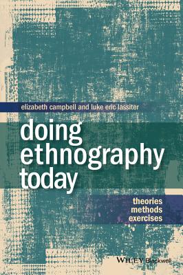 Doing Ethnography Today: Theories, Methods, Exercises - Campbell, Elizabeth, and Lassiter, Luke Eric