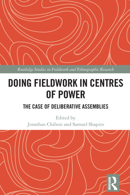 Doing Fieldwork in Centres of Power: The Case of Deliberative Assemblies - Chibois, Jonathan (Editor), and Shapiro, Samuel (Editor)