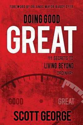 Doing Good, Great: 11 Secrets to Living Beyond Ordinary - George, Scott