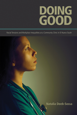 Doing Good: Racial Tensions and Workplace Inequalities at a Community Clinic in El Nuevo South - Deeb-Sossa, Natalia