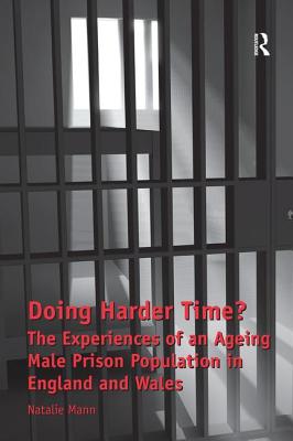 Doing Harder Time?: The Experiences of an Ageing Male Prison Population in England and Wales - Mann, Natalie