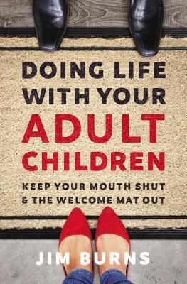 Doing Life with Your Adult Children: Keep Your Mouth Shut and the Welcome Mat Out - Burns, Ph.D, Jim