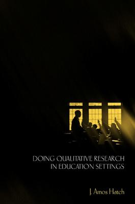 Doing Qualitative Research in Education Settings - Hatch, J Amos, PH.D.
