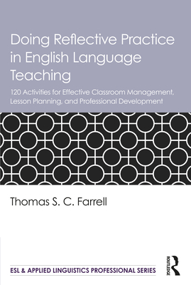 Doing Reflective Practice in English Language Teaching: 120 Activities for Effective Classroom Management, Lesson Planning, and Professional Development - Farrell, Thomas S. C.