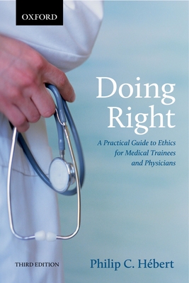 Doing Right: A Practical Guide to Ethics for Medical Trainees and Physicians - Hebert, Philip C