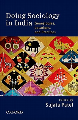 DOING SOCIOLOGY IN INDIA: Genealogies, Locations, and Practices - Patel, Sujata (Editor)