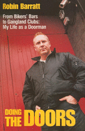 Doing the Doors: From Biker's Bars to Gangland Clubs: My Life as a Doorman