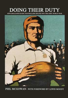 Doing their Duty: How England's rugby footballers helped win the First World War - Moody Mbe, Lewis (Foreword by), and McGowan, Phil